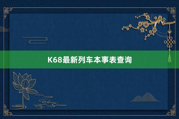 K68最新列车本事表查询
