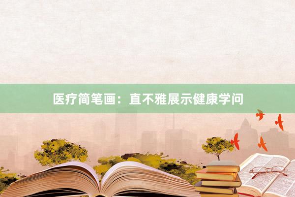 医疗简笔画：直不雅展示健康学问